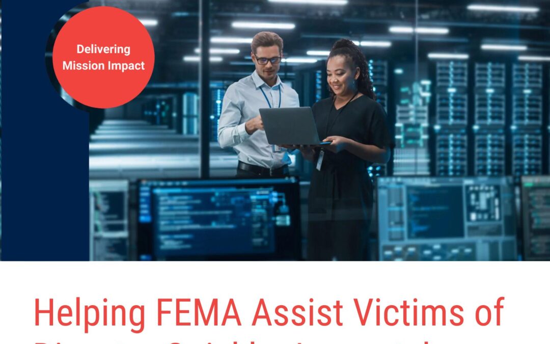 Helping FEMA Assist Victims of Disaster Quickly, Accurately, and Securely